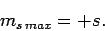 \begin{displaymath}
m_{s max} = +s.
\end{displaymath}