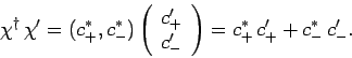 \begin{displaymath}
\chi^\dag \chi' = (c_+^\ast, c_-^\ast)\left(\begin{array}{c}c_+'\ c_-'\end{array}\right) = c_+^\ast c_+' + c_-^\ast c_-'.
\end{displaymath}