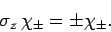 \begin{displaymath}
\sigma_z \chi_\pm = \pm \chi_\pm.
\end{displaymath}