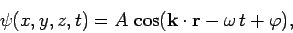 \begin{displaymath}
\psi(x,y,z,t)=A \cos({\bf k}\cdot{\bf r}-\omega t+\varphi),
\end{displaymath}