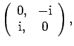 $\displaystyle \left(\begin{array}{cc}0,&-{\rm i}\\
{\rm i},& 0\end{array}\right),$