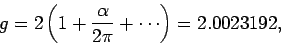 \begin{displaymath}
g = 2\left(1+\frac{\alpha}{2\pi}+\cdots\right) = 2.0023192,
\end{displaymath}