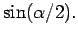 $\displaystyle \sin(\alpha/2).$