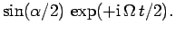 $\displaystyle \sin(\alpha/2) \exp(+{\rm i} \Omega t/2).$