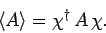 \begin{displaymath}
\langle A \rangle = \chi^\dag A \chi.
\end{displaymath}