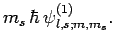 $\displaystyle m_s \hbar \psi^{(1)}_{l,s;m,m_s}.$