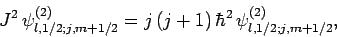 \begin{displaymath}
J^2 \psi^{(2)}_{l,1/2;j,m+1/2}= j (j+1) \hbar^2 \psi^{(2)}_{l,1/2;j,m+1/2},
\end{displaymath}