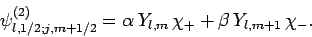 \begin{displaymath}
\psi^{(2)}_{l,1/2;j,m+1/2} = \alpha Y_{l,m} \chi_+ + \beta 
Y_{l,m+1} \chi_-.
\end{displaymath}