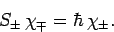 \begin{displaymath}
S_\pm \chi_\mp = \hbar \chi_\pm.
\end{displaymath}