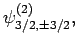 $\displaystyle \psi^{(2)}_{3/2, \pm 3/2},$