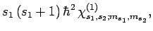 $\displaystyle s_1 (s_1+1) \hbar^2
 \chi_{s_1,s_2;m_{s_1},m_{s_2}}^{(1)},$