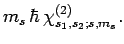 $\displaystyle m_s \hbar
 \chi_{s_1,s_2;s,m_s}^{(2)}.$