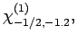 $\displaystyle \chi^{(1)}_{-1/2,-1.2},$