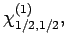 $\displaystyle \chi^{(1)}_{1/2,1/2},$