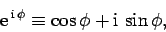 \begin{displaymath}
{\rm e}^{ {\rm i} \phi} \equiv \cos\phi + {\rm i} \sin\phi,
\end{displaymath}