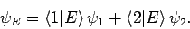 \begin{displaymath}
\psi_E = \langle 1\vert E\rangle \psi_1 + \langle 2\vert E\rangle \psi_2.
\end{displaymath}