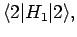 $\displaystyle \langle 2\vert H_1\vert 2\rangle,$