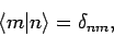 \begin{displaymath}
\langle m\vert n\rangle = \delta_{nm},
\end{displaymath}