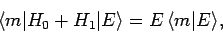 \begin{displaymath}
\langle m\vert H_0+H_1\vert E\rangle = E \langle m \vert E\rangle,
\end{displaymath}