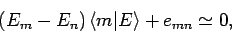 \begin{displaymath}
(E_m-E_n) \langle m\vert E\rangle + e_{mn} \simeq 0,
\end{displaymath}