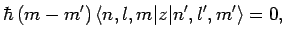 $\displaystyle \hbar (m-m') \langle n,l,m\vert z\vert n',l',m'\rangle = 0,$