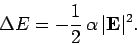 \begin{displaymath}
\Delta E = -\frac{1}{2} \alpha \vert{\bf E}\vert^2.
\end{displaymath}