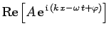 $\displaystyle {\rm Re}\left[A {\rm e}^{ {\rm i} (k x-\omega t+\varphi)}\right]$