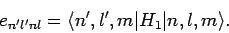 \begin{displaymath}
e_{n'l'nl} = \langle n',l',m\vert H_1\vert n,l,m\rangle.
\end{displaymath}