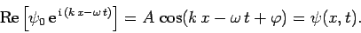 \begin{displaymath}
{\rm Re}\left[\psi_0 {\rm e}^{ {\rm i} (k x-\omega t)}\right] =A \cos(k x-\omega t+\varphi)=\psi(x,t).
\end{displaymath}