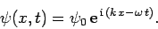 \begin{displaymath}
\psi(x,t) = \psi_0 {\rm e}^{ {\rm i} (k x-\omega t)}.
\end{displaymath}