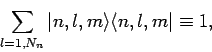 \begin{displaymath}
\sum_{l=1,N_n}\vert n,l,m\rangle\langle n,l,m\vert\equiv 1,
\end{displaymath}