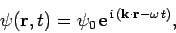 \begin{displaymath}
\psi({\bf r},t) = \psi_0 {\rm e}^{ {\rm i} ({\bf k}\cdot{\bf r}-\omega t)},
\end{displaymath}