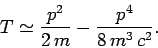 \begin{displaymath}
T \simeq \frac{p^2}{2 m} - \frac{p^4}{8 m^3 c^2}.
\end{displaymath}