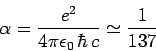 \begin{displaymath}
\alpha = \frac{e^2}{4\pi\epsilon_0 \hbar c}\simeq \frac{1}{137}
\end{displaymath}