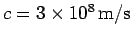 $c=3\times 10^8 {\rm m/s}$