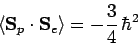 \begin{displaymath}
\langle {\bf S}_p\cdot{\bf S}_e\rangle = - \frac{3}{4} \hbar^2
\end{displaymath}