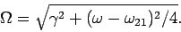 \begin{displaymath}
\Omega = \sqrt{\gamma^2 + (\omega-\omega_{21})^2/4}.
\end{displaymath}