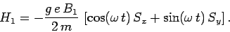 \begin{displaymath}
H_1 = -\frac{g e B_1}{2 m} \left[\cos(\omega t) S_x+ \sin(\omega t) S_y\right].
\end{displaymath}