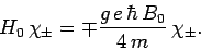 \begin{displaymath}
H_0 \chi_\pm = \mp \frac{g e \hbar B_0}{4 m} \chi_\pm.
\end{displaymath}