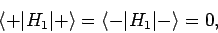 \begin{displaymath}
\langle +\vert H_1\vert+\rangle = \langle -\vert H_1\vert-\rangle = 0,
\end{displaymath}