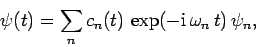 \begin{displaymath}
\psi(t)= \sum_n c_n(t) \exp(-{\rm i} \omega_n t) \psi_n,
\end{displaymath}