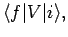 $\displaystyle \langle f\vert V\vert i\rangle,$