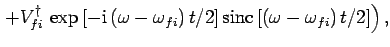 $\displaystyle \left.+V_{fi}^\dag \exp\left[-{\rm i} (\omega-\omega_{fi}) t/2\right]{\rm sinc}\left[(\omega-\omega_{fi}) t/2\right]\right),$