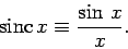 \begin{displaymath}
{\rm sinc}  x\equiv \frac{\sin x}{x}.
\end{displaymath}