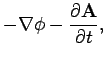 $\displaystyle - \nabla\phi - \frac{\partial {\bf A}}{\partial t},$