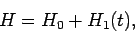 \begin{displaymath}
H = H_0 + H_1(t),
\end{displaymath}