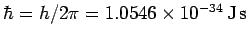 $\hbar = h/2\pi = 1.0546\times 10^{-34} {\rm J s}$