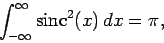 \begin{displaymath}
\int_{-\infty}^\infty {\rm sinc}^2(x) dx = \pi,
\end{displaymath}