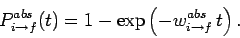 \begin{displaymath}
P_{i\rightarrow f}^{abs}(t) = 1 - \exp\left(-w_{i\rightarrow f}^{abs} t\right).
\end{displaymath}