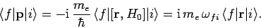 \begin{displaymath}
\langle f\vert{\bf p}\vert i\rangle = - {\rm i} \frac{m_e}{...
...\rm i} m_e \omega_{fi} \langle f\vert{\bf r}\vert i\rangle.
\end{displaymath}